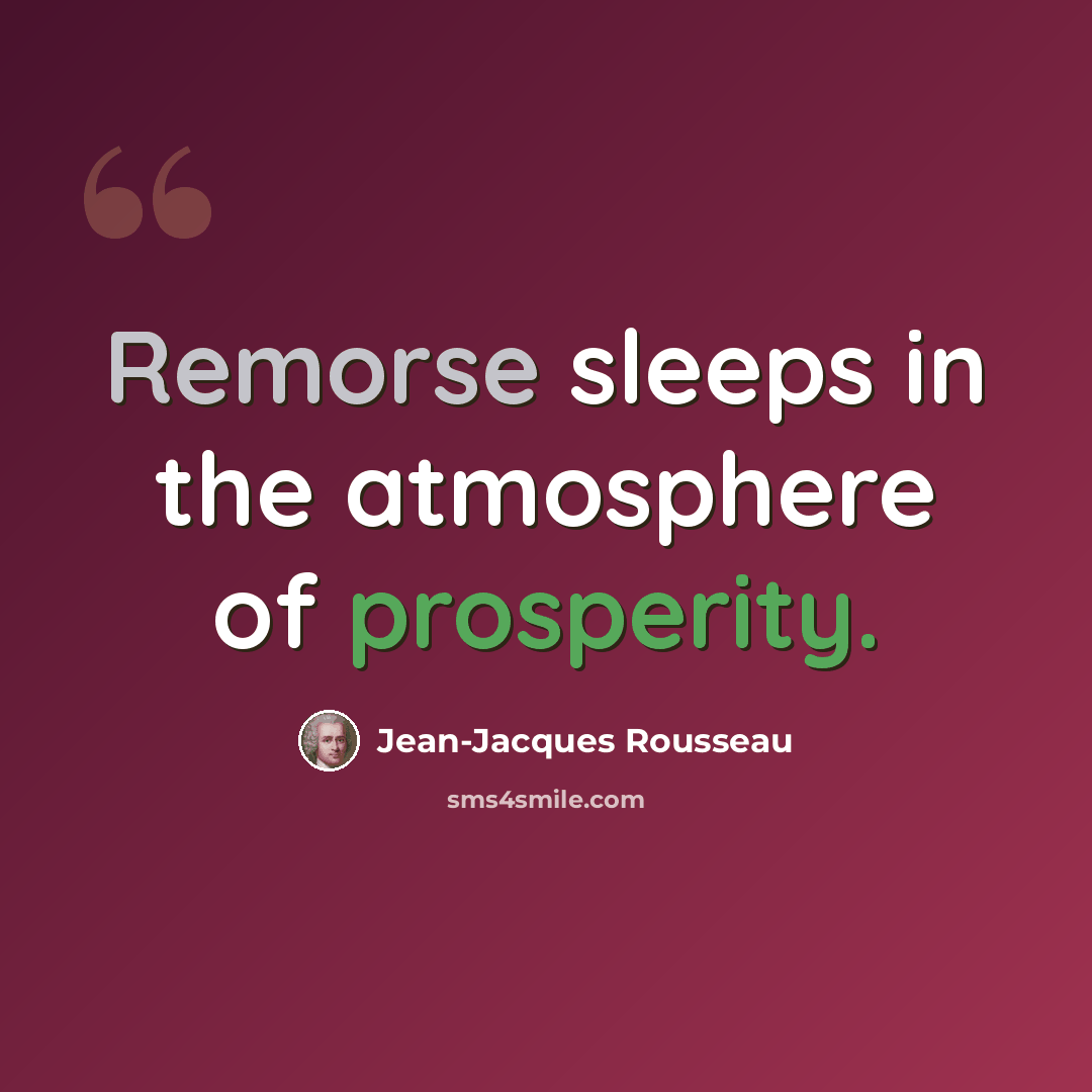 “Remorse sleeps in the atmosphere of prosperity.” quote by Jean-Jacques Rousseau