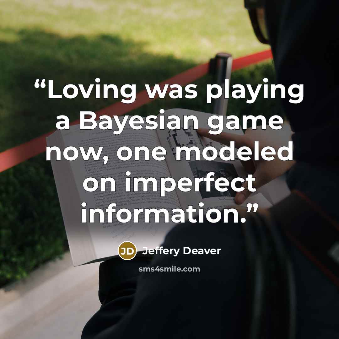 “Loving was playing a Bayesian game now, one modeled on imperfect information.” quote by Jeffery Deaver