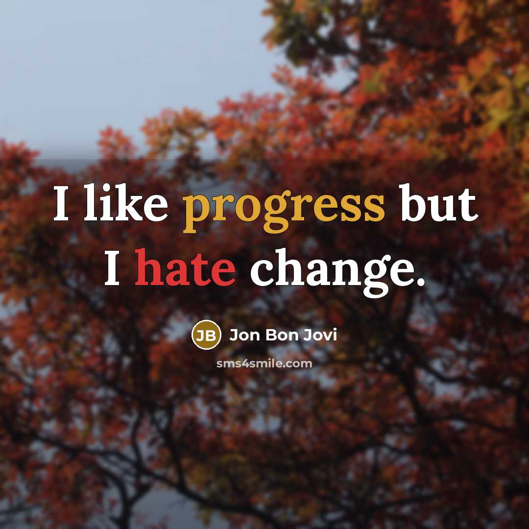 “I like progress but I hate change.” quote by Jon Bon Jovi
