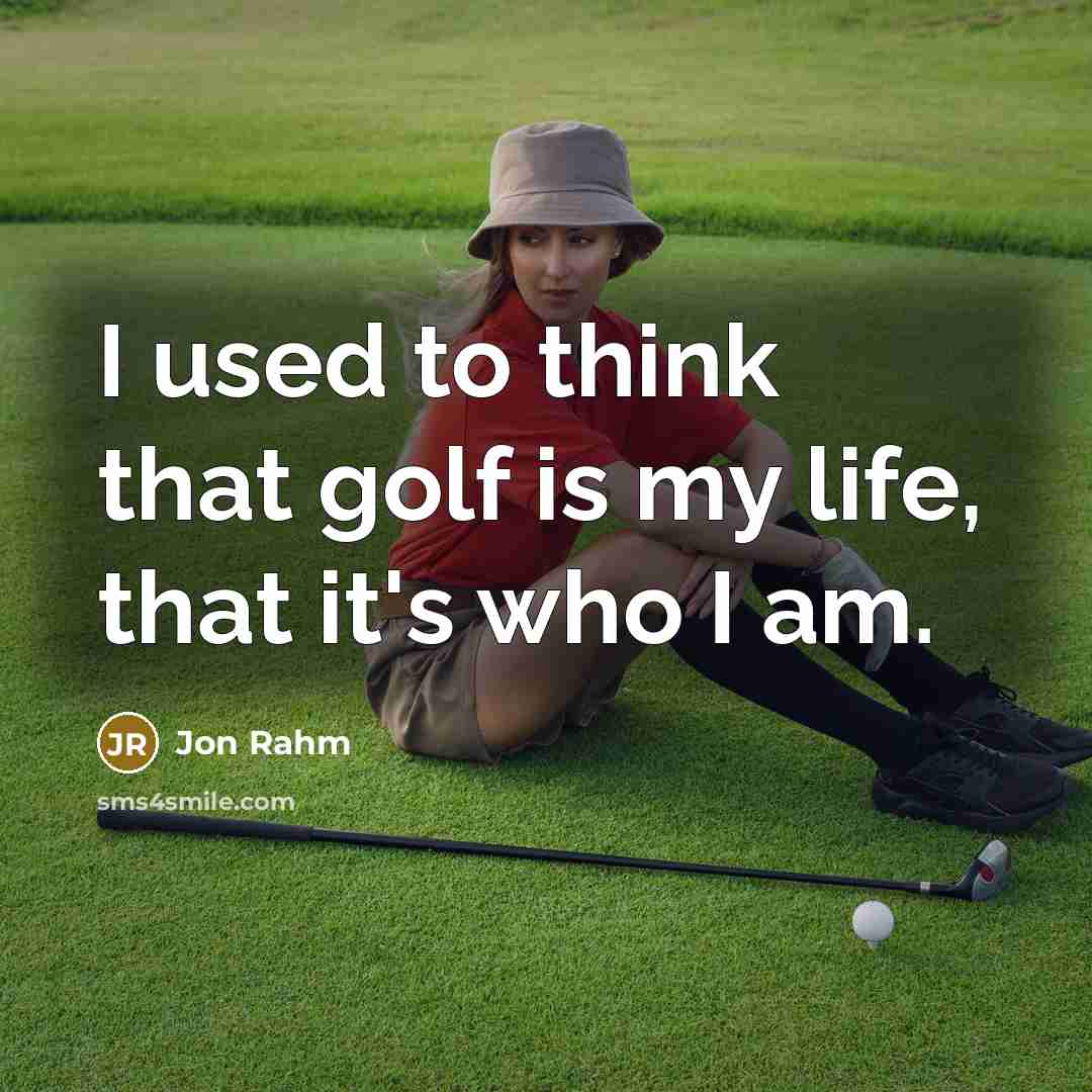 “I used to think that golf is my life, that it's who I am.” quote by Jon Rahm
