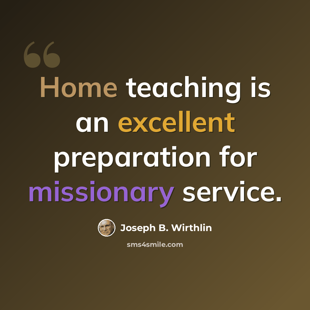 “Home teaching is an excellent preparation for missionary service.” quote by Joseph B. Wirthlin