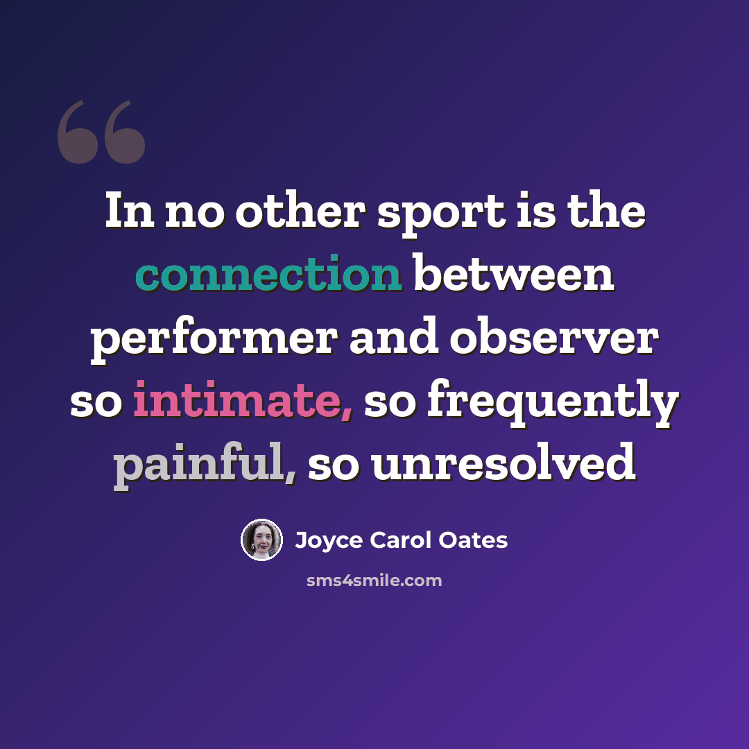 “In no other sport is the connection between performer and observer so intimate, so frequently painful, so unresolved” quote by Joyce Carol Oates