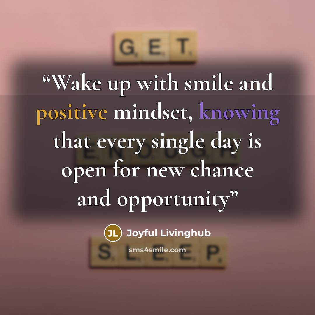 “Wake up with smile and positive mindset, knowing that every single day is open for new chance and opportunity” quote by Joyful Livinghub