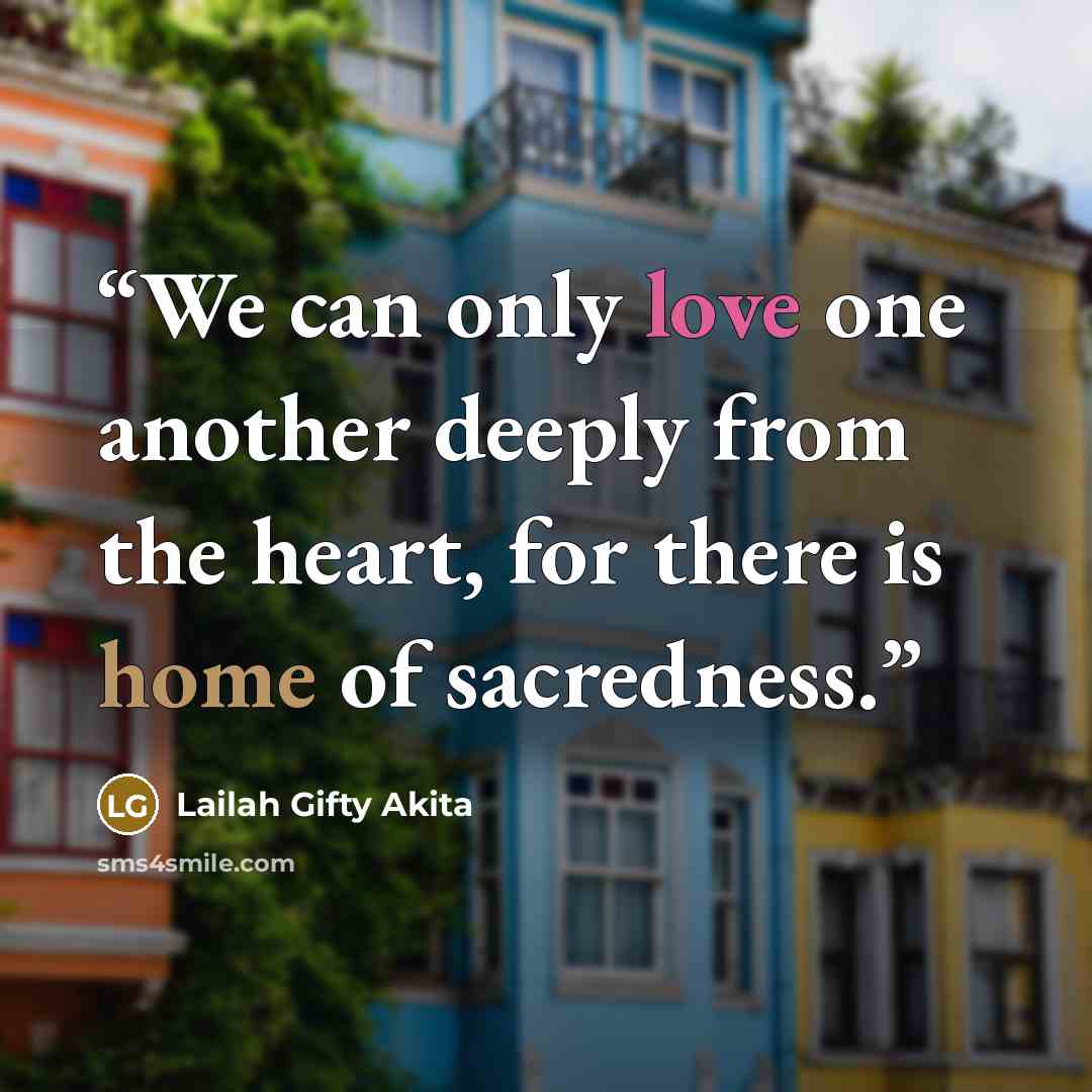 “We can only love one another deeply from the heart, for there is home of sacredness.” quote by Lailah Gifty Akita