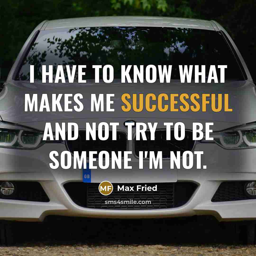 “I have to know what makes me successful and not try to be someone I'm not.” quote by Max Fried
