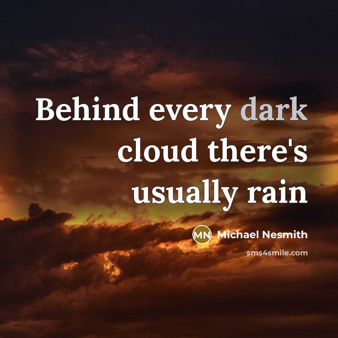 “Behind every dark cloud there's usually rain” quote by Michael Nesmith