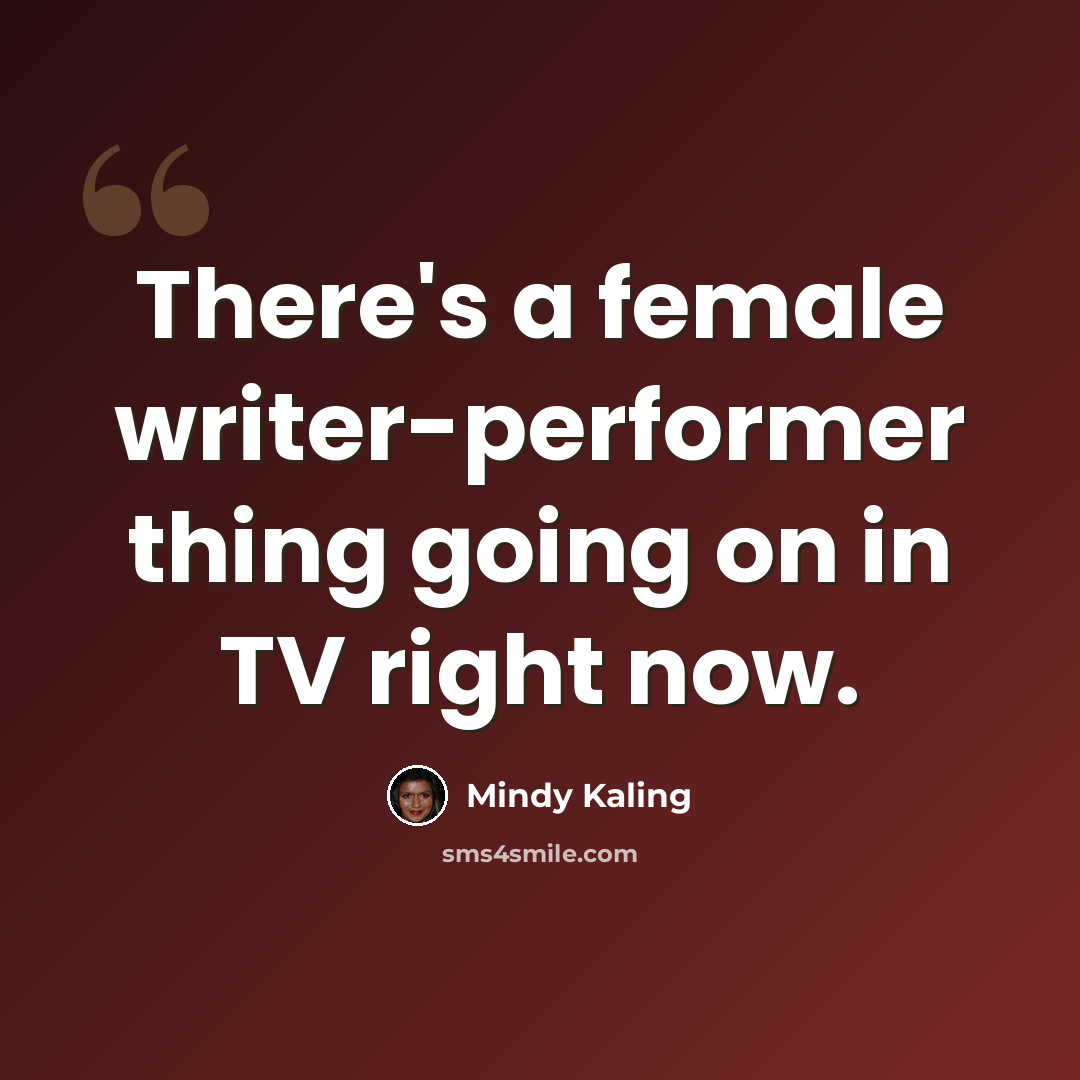 “There's a female writer-performer thing going on in TV right now.” quote by Mindy Kaling