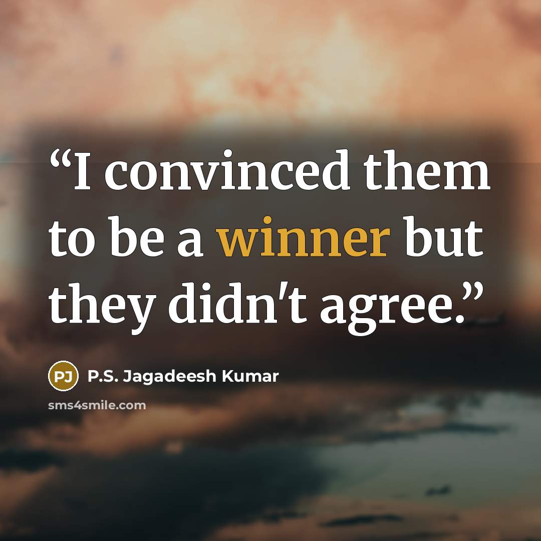 “I convinced them to be a winner but they didn't agree.” quote by P.S. Jagadeesh Kumar