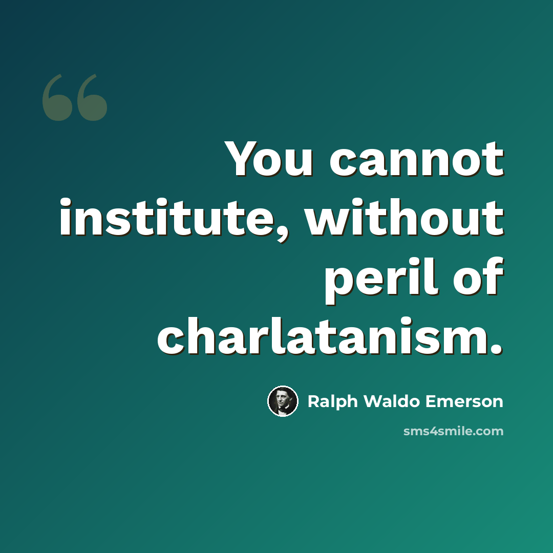 “You cannot institute, without peril of charlatanism.” quote by Ralph Waldo Emerson
