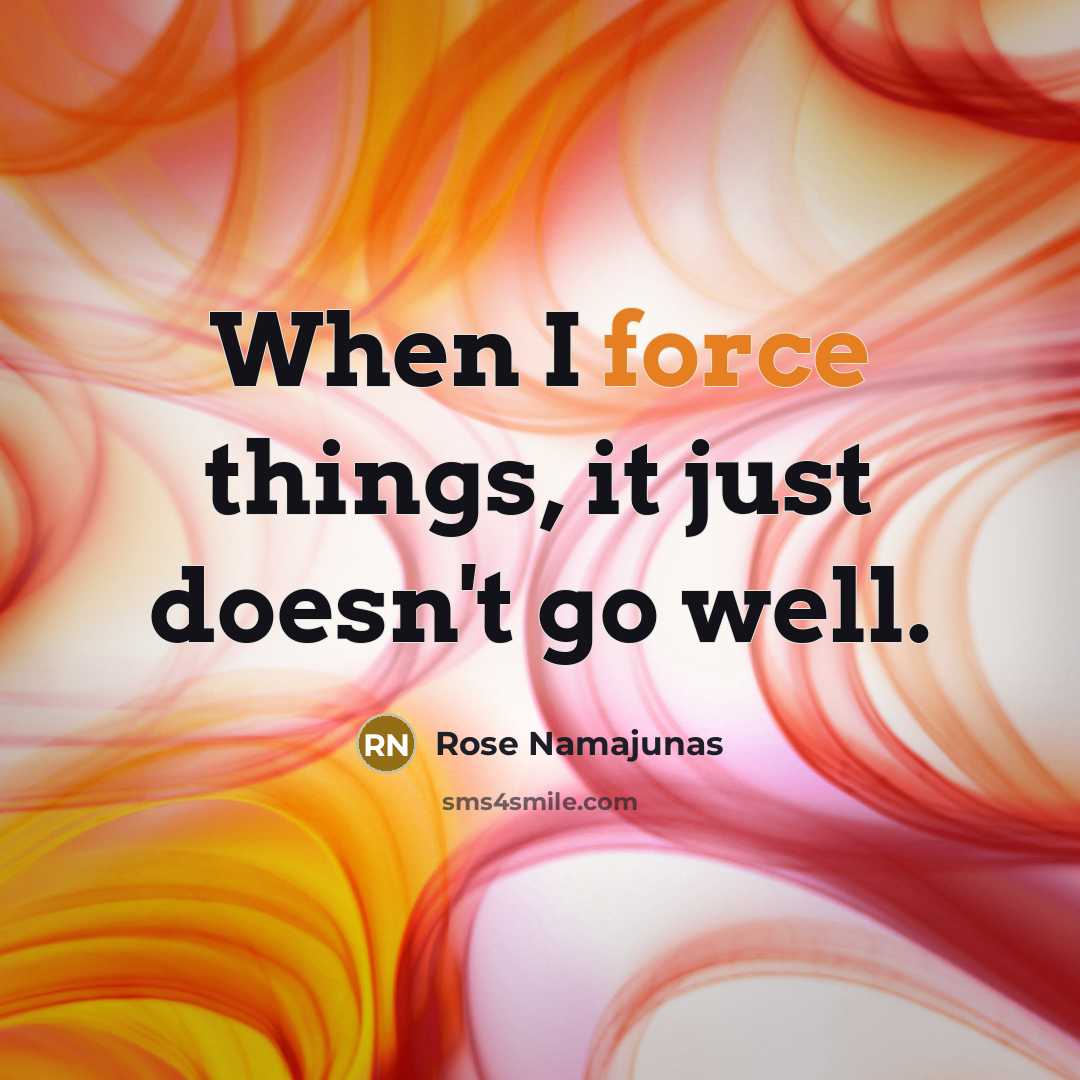 “When I force things, it just doesn't go well.” quote by Rose Namajunas