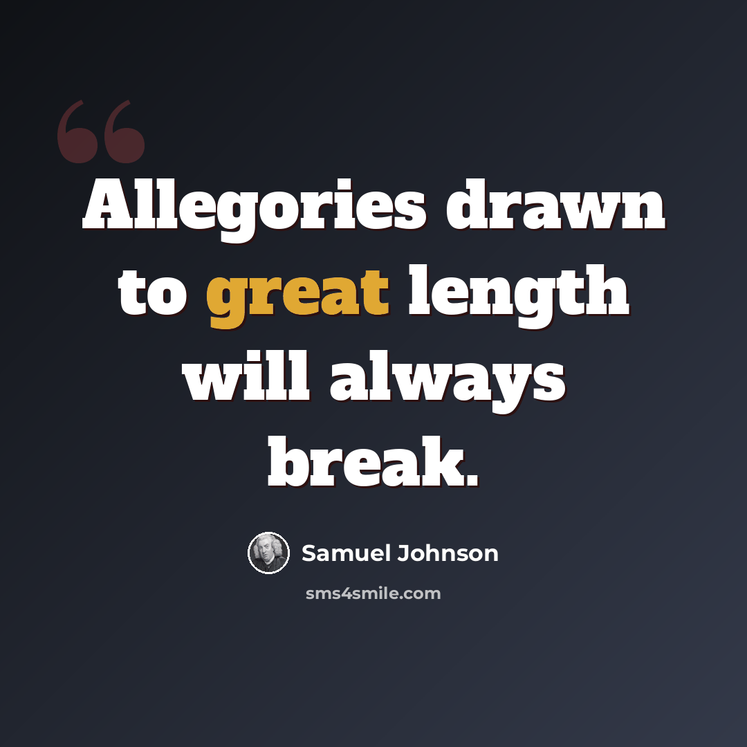 “Allegories drawn to great length will always break.” quote by Samuel Johnson