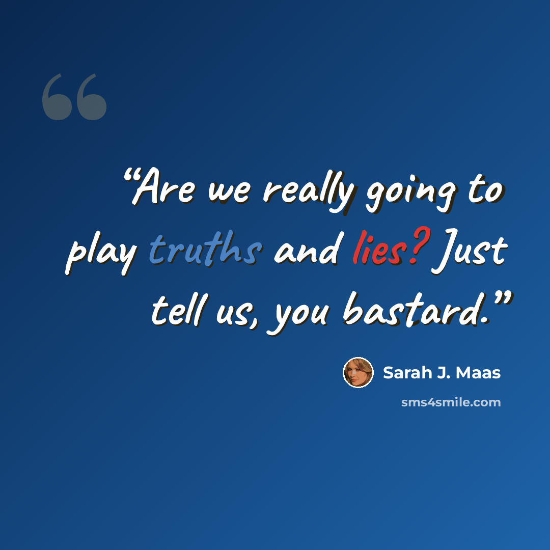 “Are we really going to play truths and lies? Just tell us, you bastard.” quote by Sarah J. Maas