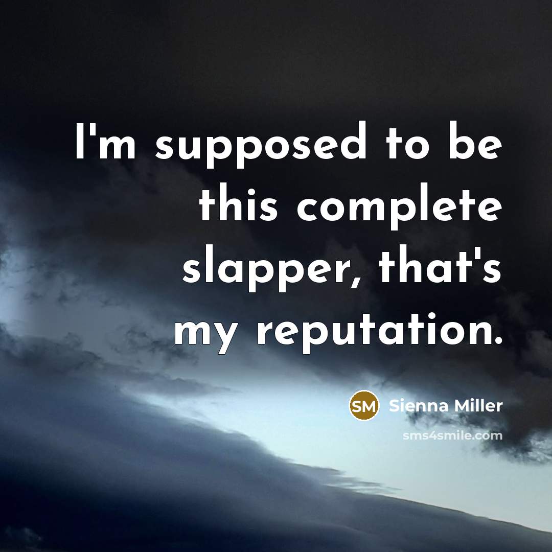 “I'm supposed to be this complete slapper, that's my reputation.” quote by Sienna Miller