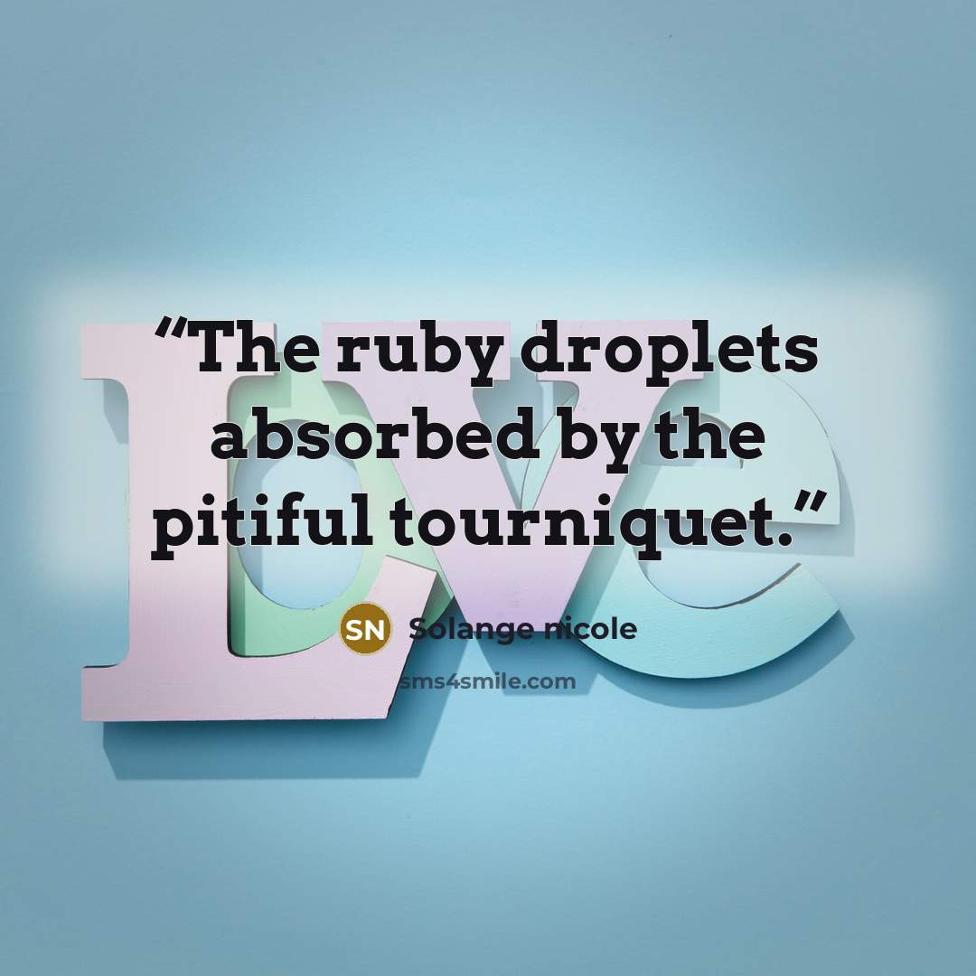 “The ruby droplets absorbed by the pitiful tourniquet.” quote by Solange nicole