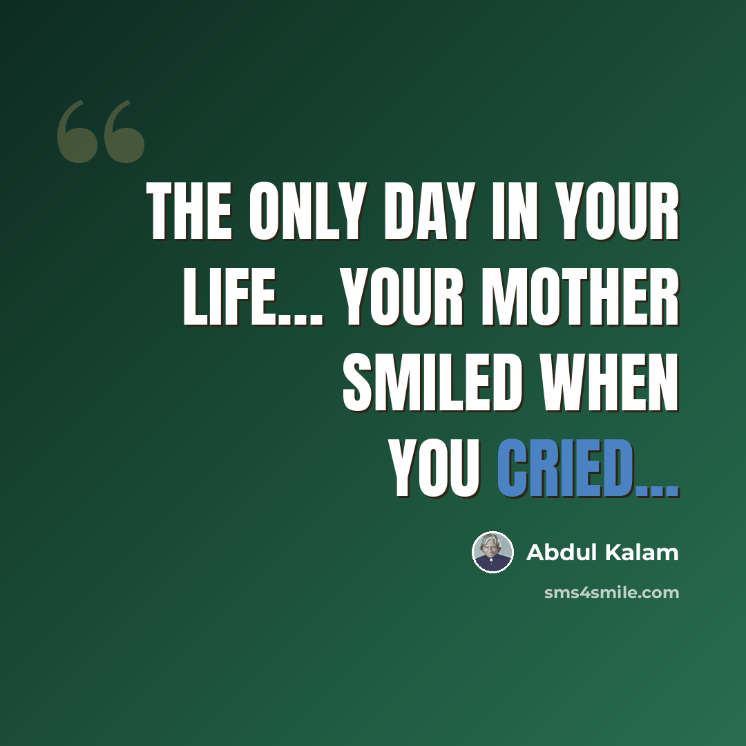 “The only day in your life… Your mother smiled when you cried...” quote by Abdul Kalam