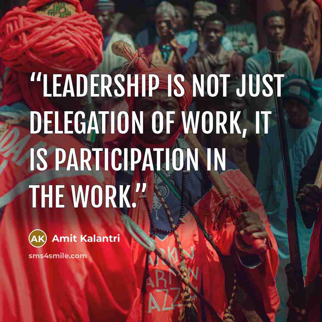 “Leadership is not just delegation of work, it is participation in the work.” quote by Amit Kalantri