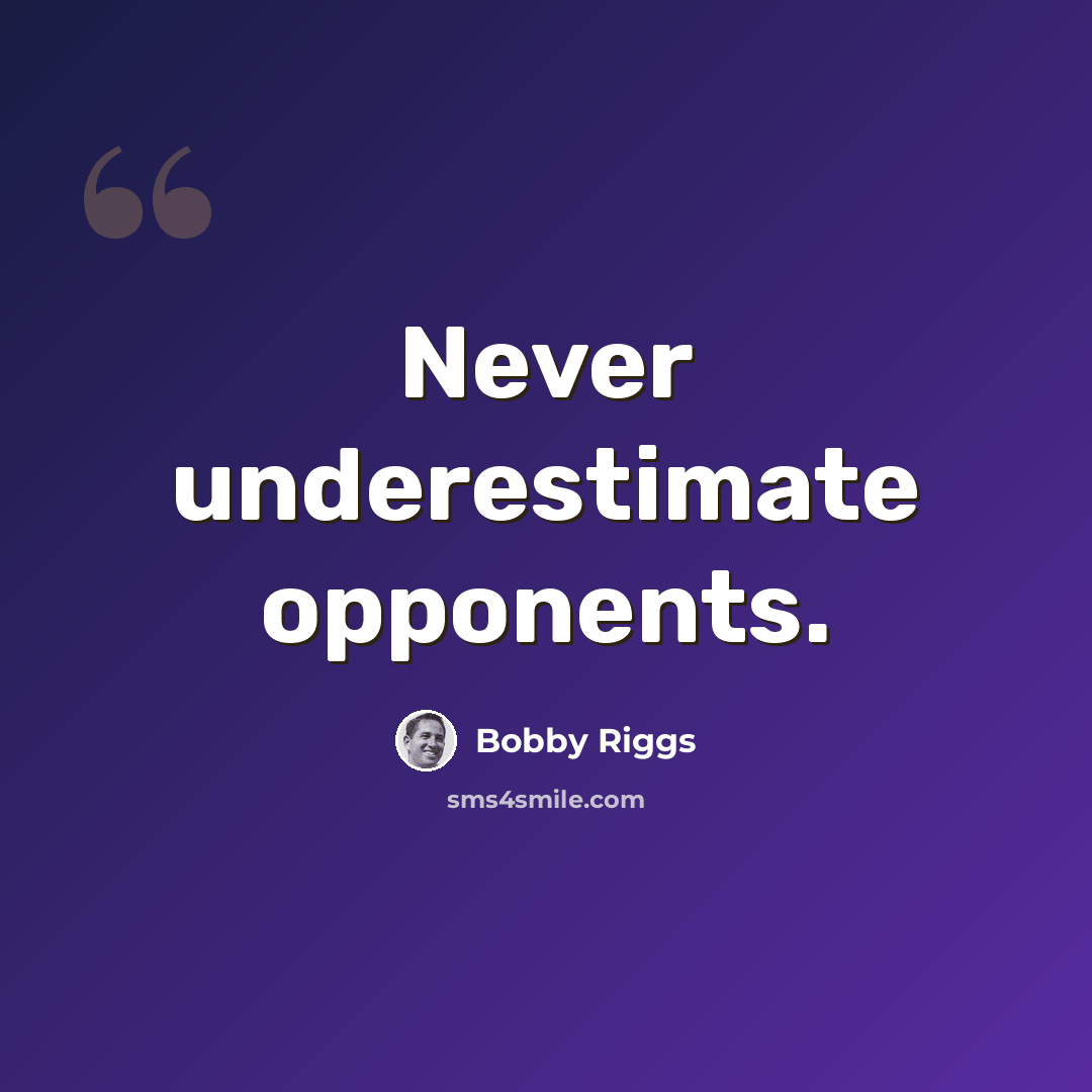 “Never underestimate opponents.” quote by Bobby Riggs