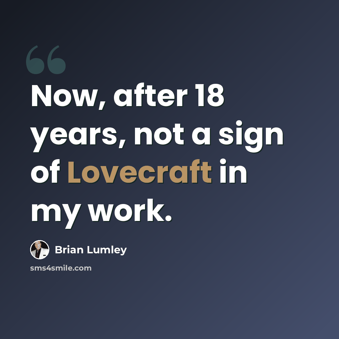“Now, after 18 years, not a sign of Lovecraft in my work.” quote by Brian Lumley