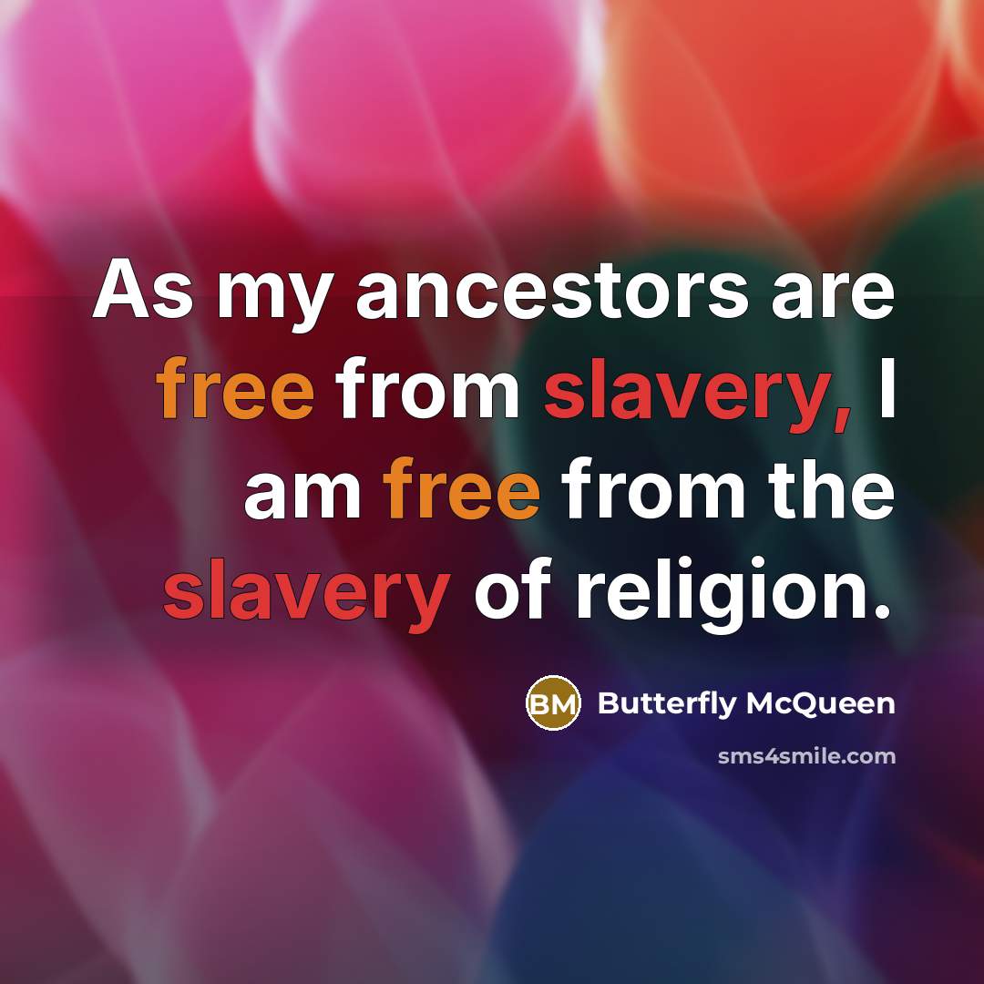 “As my ancestors are free from slavery, I am free from the slavery of religion.” quote by Butterfly McQueen