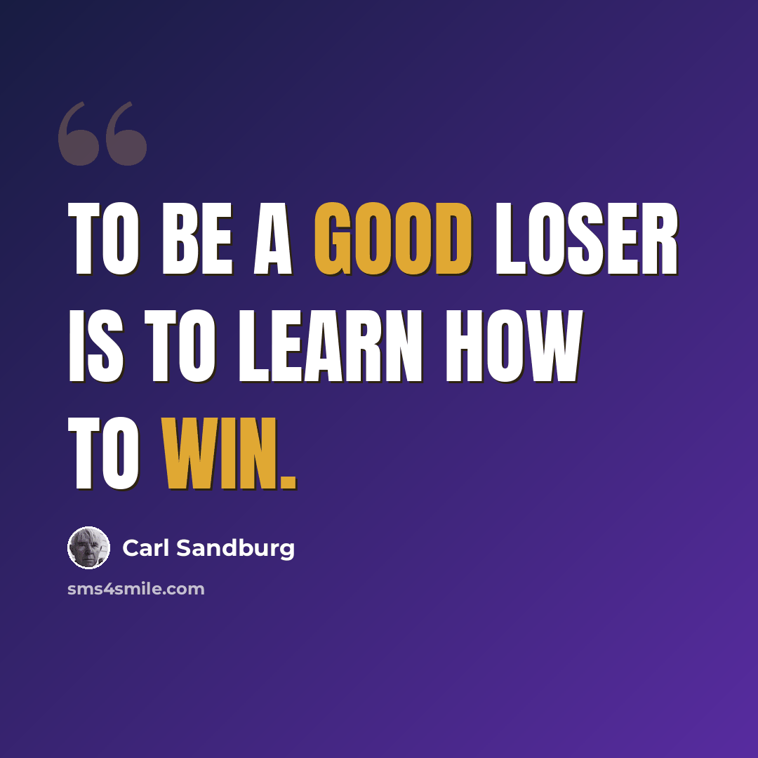 “To be a good loser is to learn how to win.” quote by Carl Sandburg