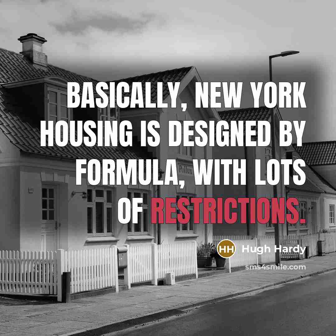 “Basically, New York housing is designed by formula, with lots of restrictions.” quote by Hugh Hardy