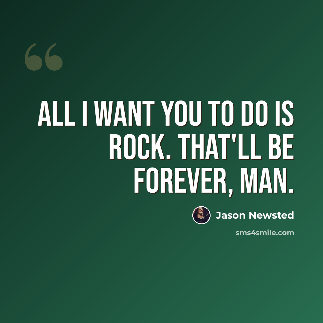 “All I want you to do is rock. That'll be forever, man.” quote by Jason Newsted