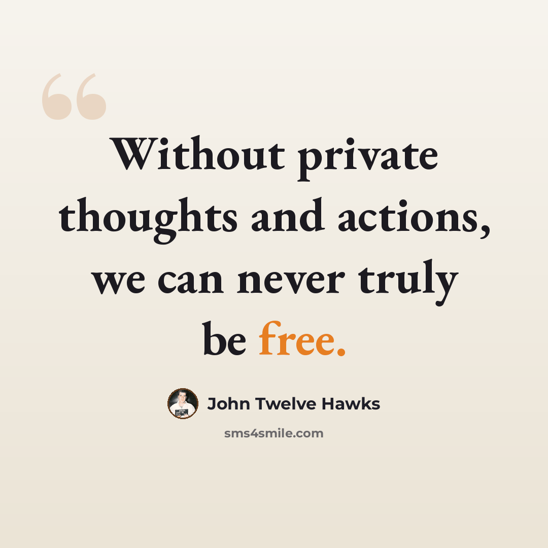 “Without private thoughts and actions, we can never truly be free.” quote by John Twelve Hawks