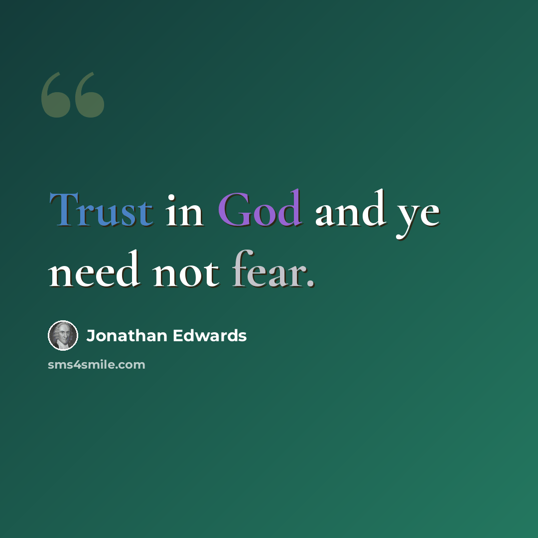 “Trust in God and ye need not fear.” quote by Jonathan Edwards