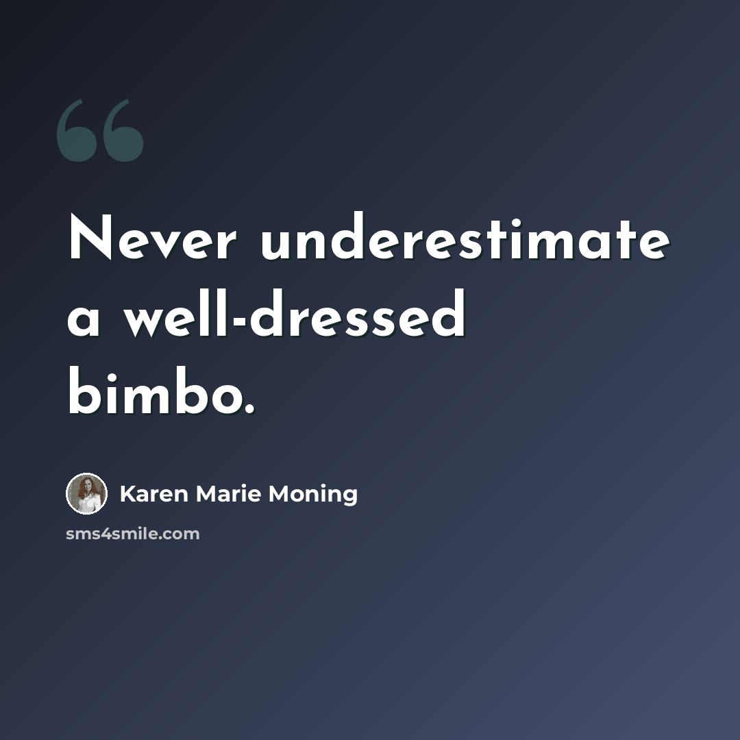 “Never underestimate a well-dressed bimbo.” quote by Karen Marie Moning