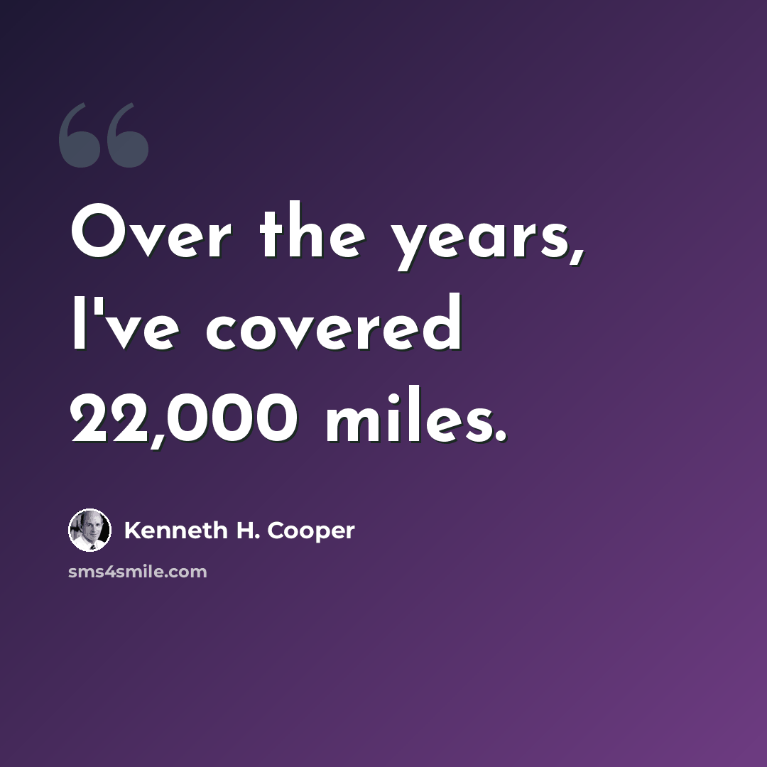 “Over the years, I've covered 22,000 miles.” quote by Kenneth H. Cooper
