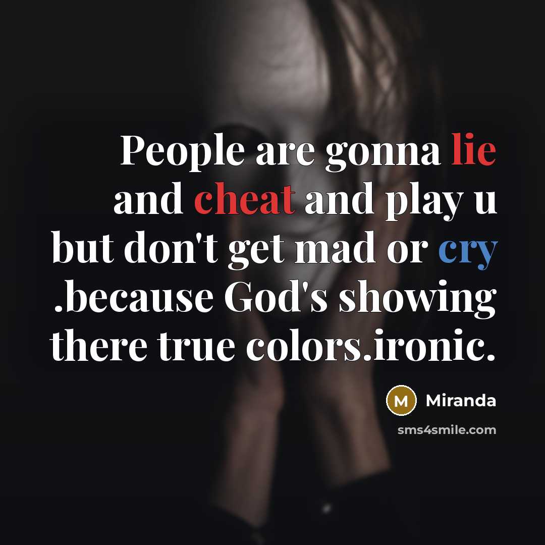 “People are gonna lie and cheat and play u but don't get mad or cry .because God's showing there true colors.ironic.” quote by Miranda