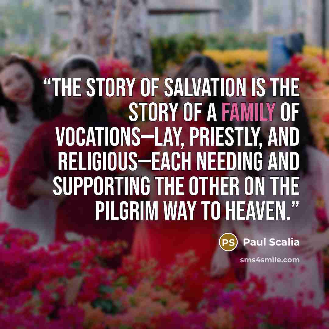 “The story of salvation is the story of a family of vocations—lay, priestly, and religious—each needing and supporting the other on the pilgrim way to heaven.” quote by Paul Scalia