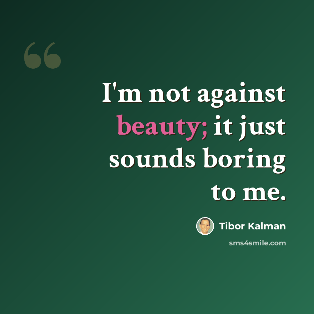“I'm not against beauty; it just sounds boring to me.” quote by Tibor Kalman