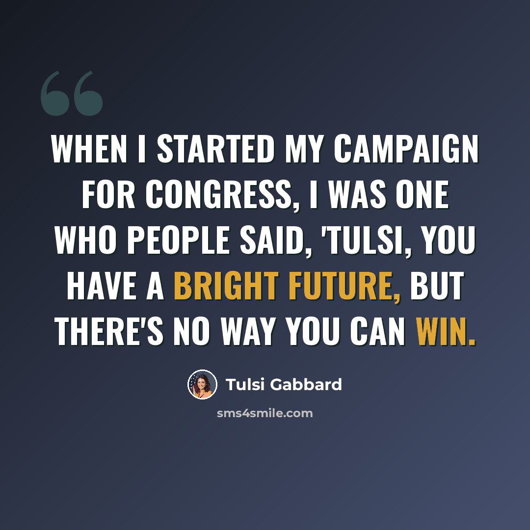 “When I started my campaign for Congress, I was one who people said, 'Tulsi, you have a bright future, but there's no way you can win.” quote by Tulsi Gabbard