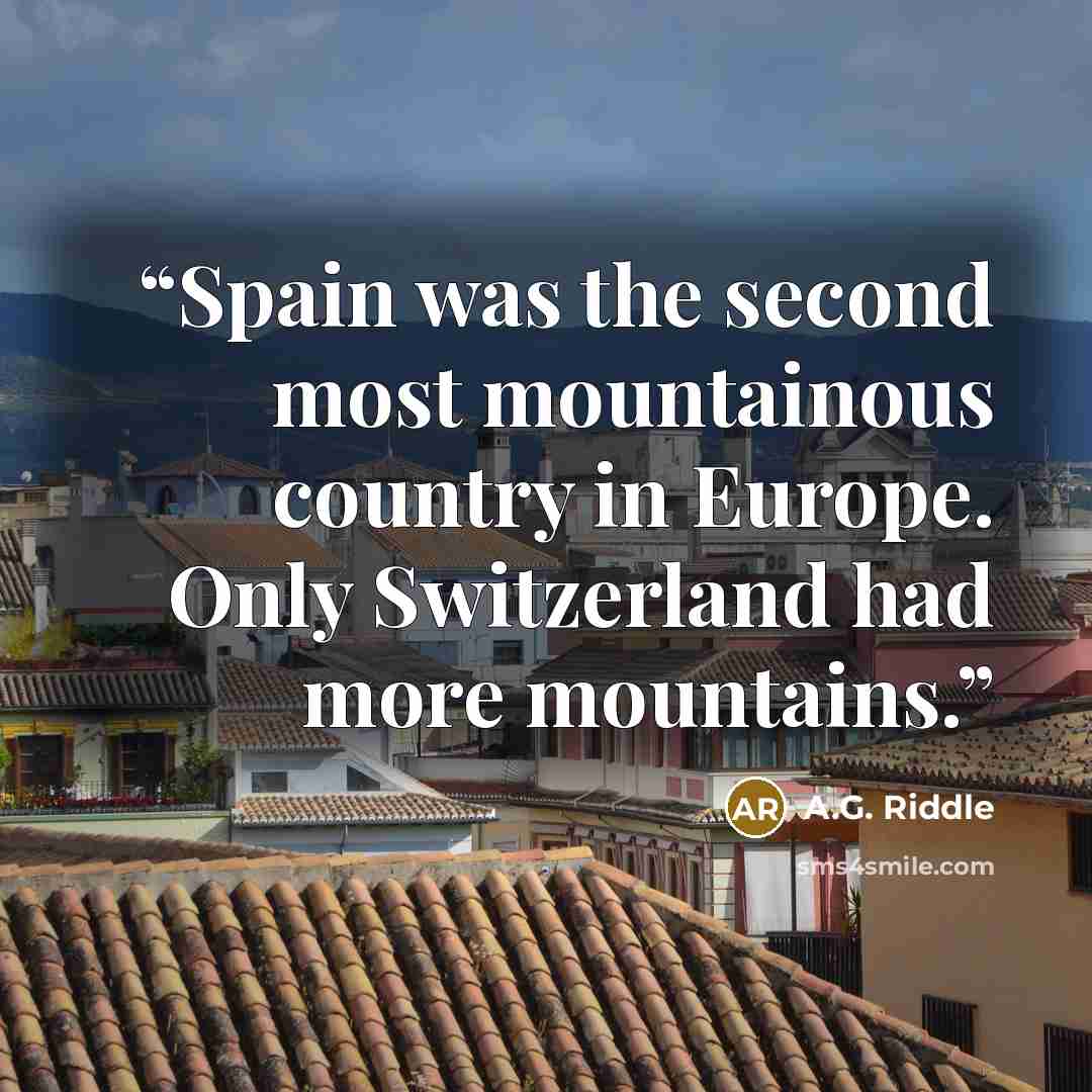 “Spain was the second most mountainous country in Europe. Only Switzerland had more mountains.” quote by A.G. Riddle