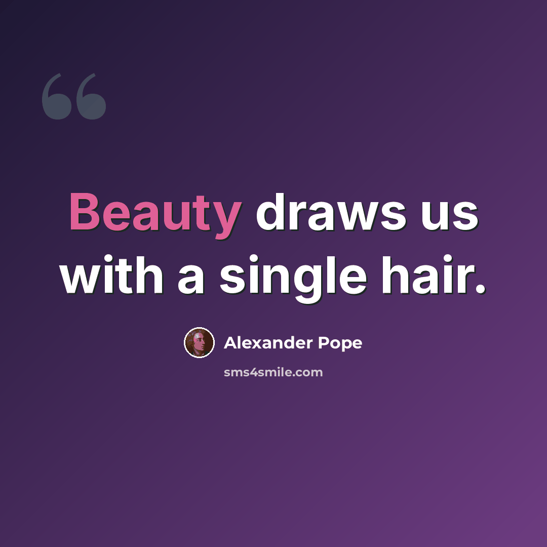 “Beauty draws us with a single hair.” quote by Alexander Pope