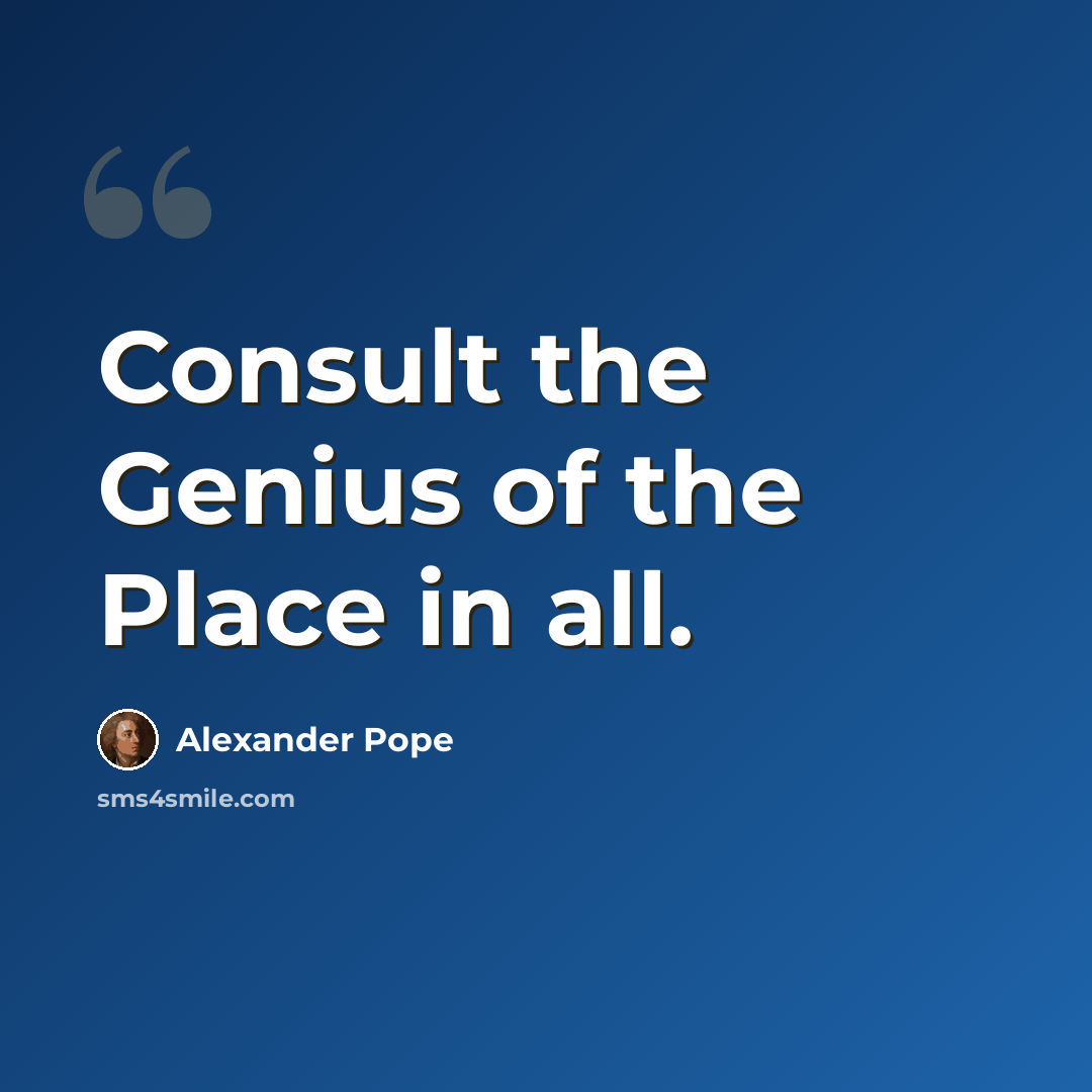 “Consult the Genius of the Place in all.” quote by Alexander Pope