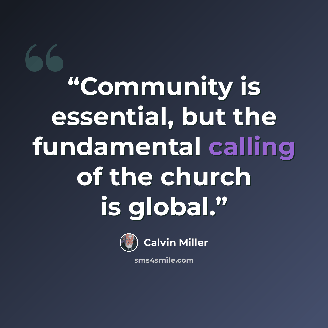 “Community is essential, but the fundamental calling of the church is global.” quote by Calvin Miller