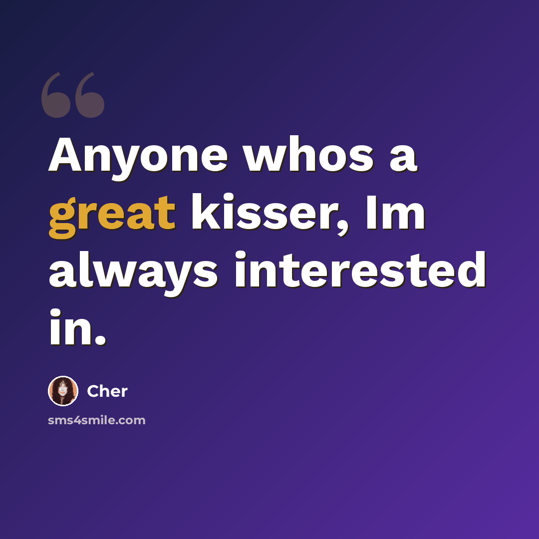 “Anyone whos a great kisser, Im always interested in.” quote by Cher