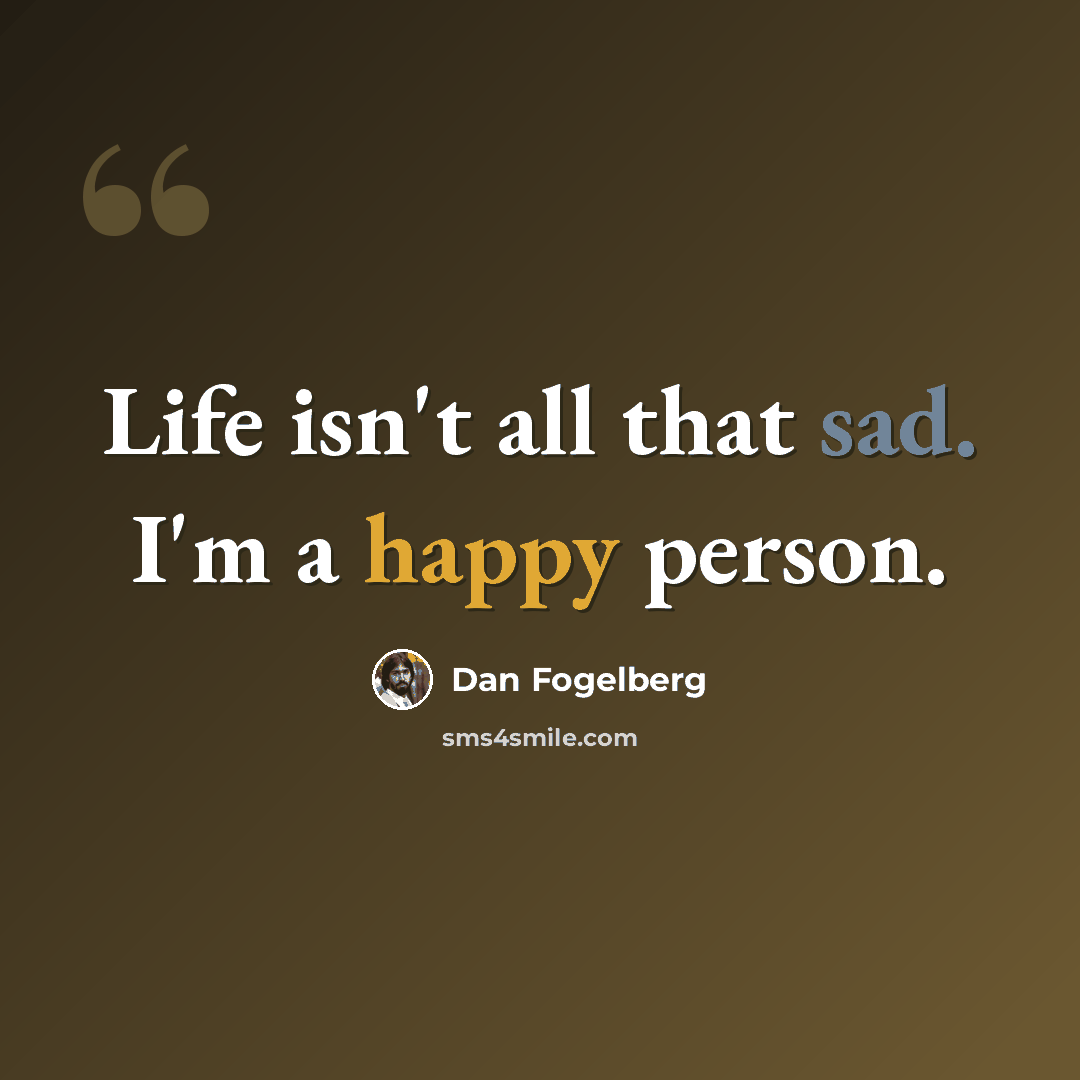 “Life isn't all that sad. I'm a happy person.” quote by Dan Fogelberg