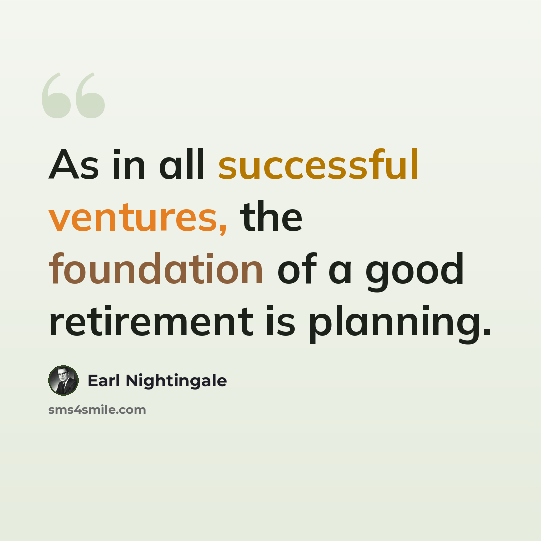 “As in all successful ventures, the foundation of a good retirement is planning.” quote by Earl Nightingale