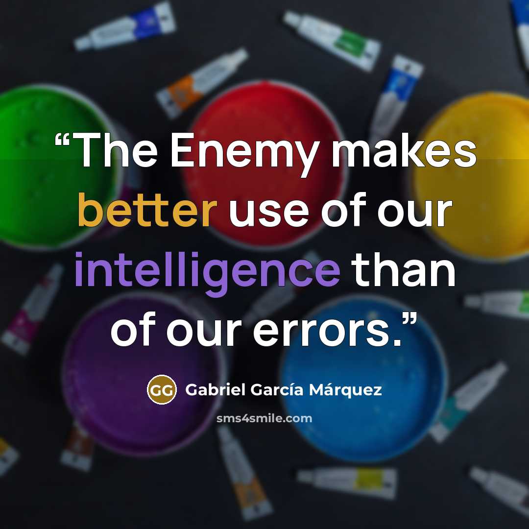 “The Enemy makes better use of our intelligence than of our errors.” quote by Gabriel García Márquez