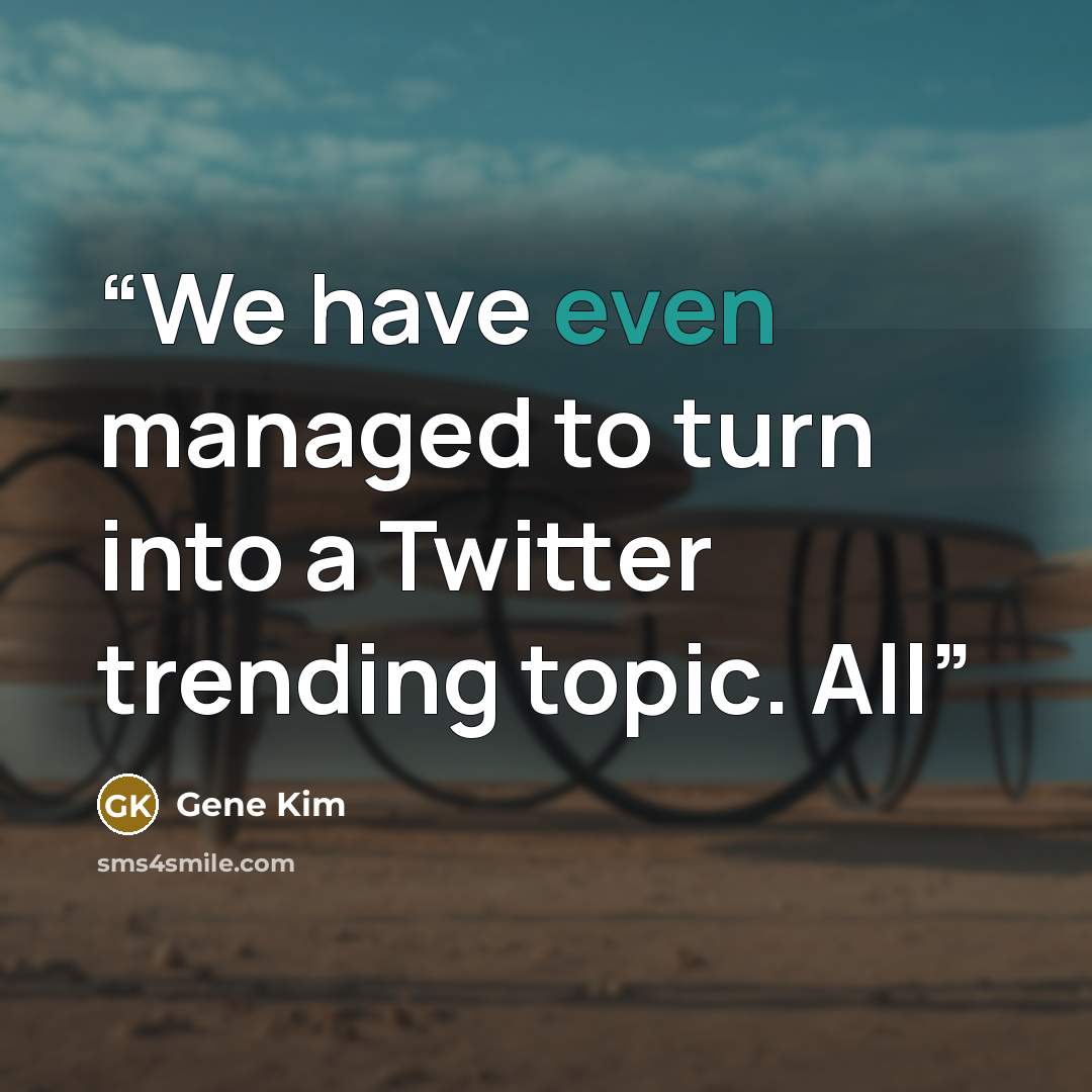 “We have even managed to turn into a Twitter trending topic. All” quote by Gene Kim