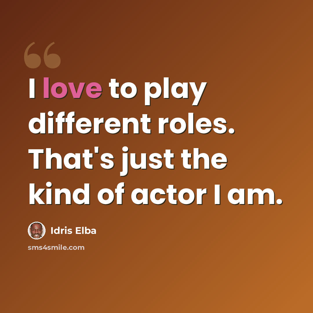 “I love to play different roles. That's just the kind of actor I am.” quote by Idris Elba