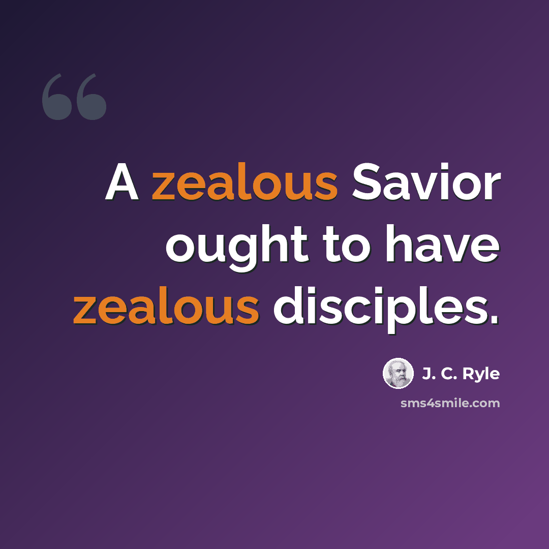 “A zealous Savior ought to have zealous disciples.” quote by J. C. Ryle