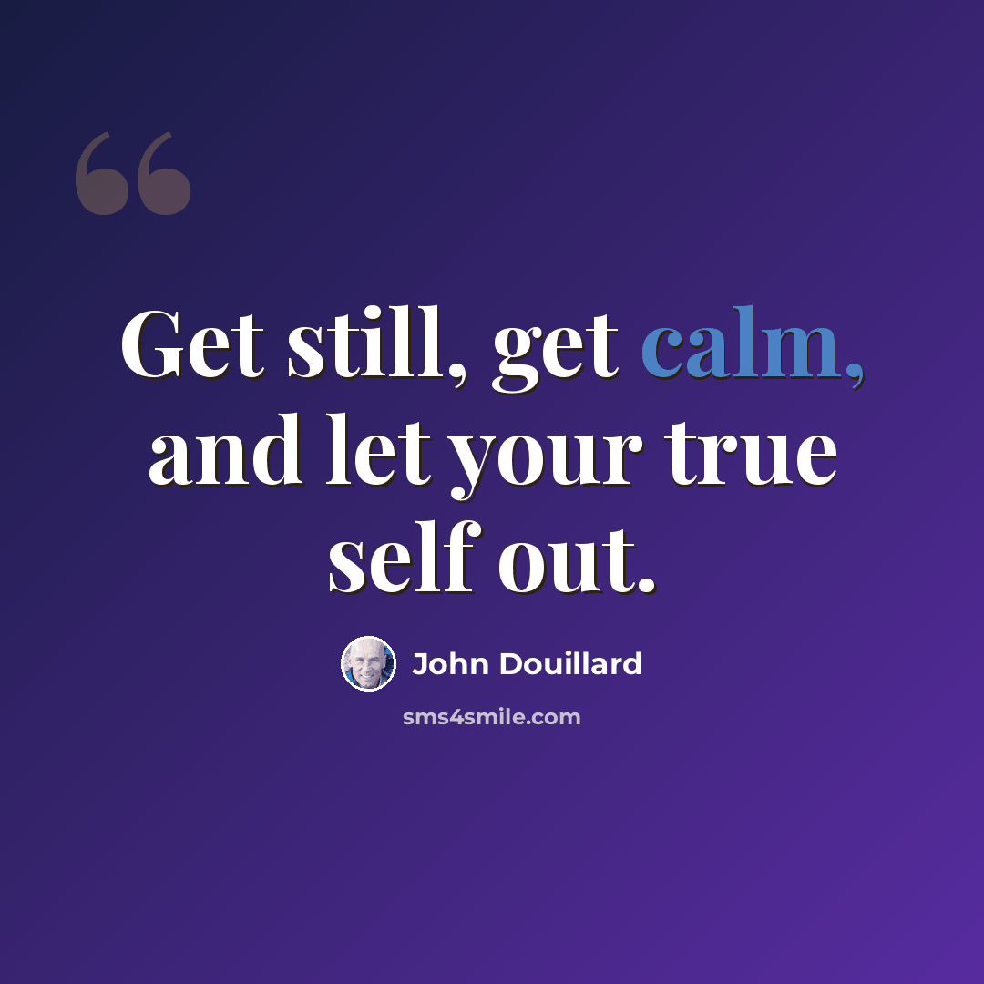 “Get still, get calm, and let your true self out.” quote by John Douillard