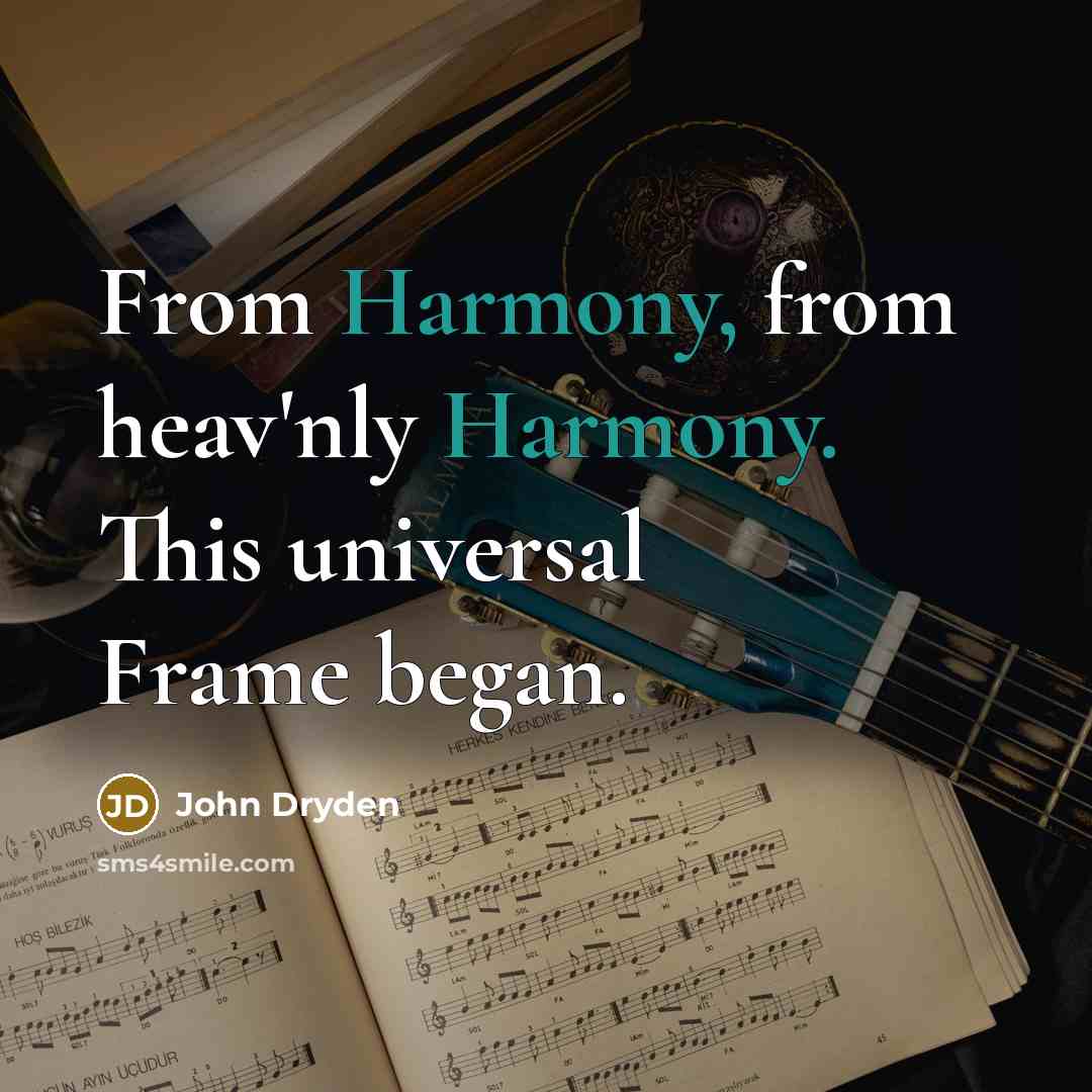 “From Harmony, from heav'nly Harmony. This universal Frame began.” quote by John Dryden