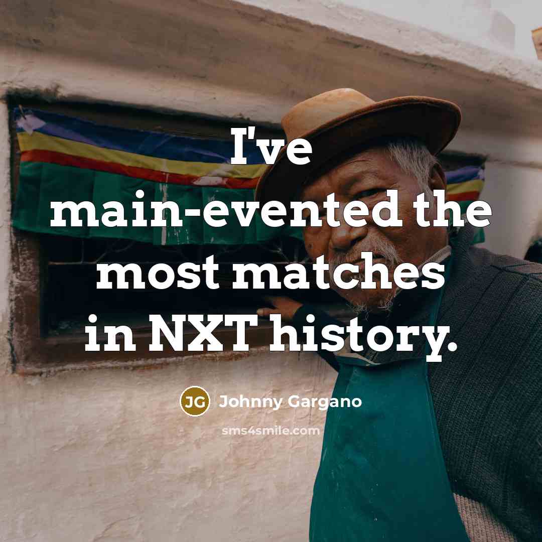 “I've main-evented the most matches in NXT history.” quote by Johnny Gargano