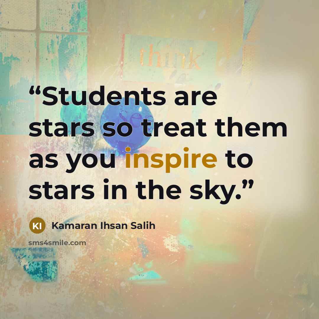 “Students are stars so treat them as you inspire to stars in the sky.” quote by Kamaran Ihsan Salih