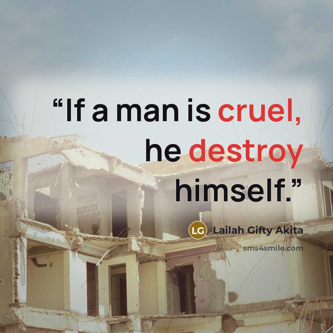 “If a man is cruel, he destroy himself.” quote by Lailah Gifty Akita